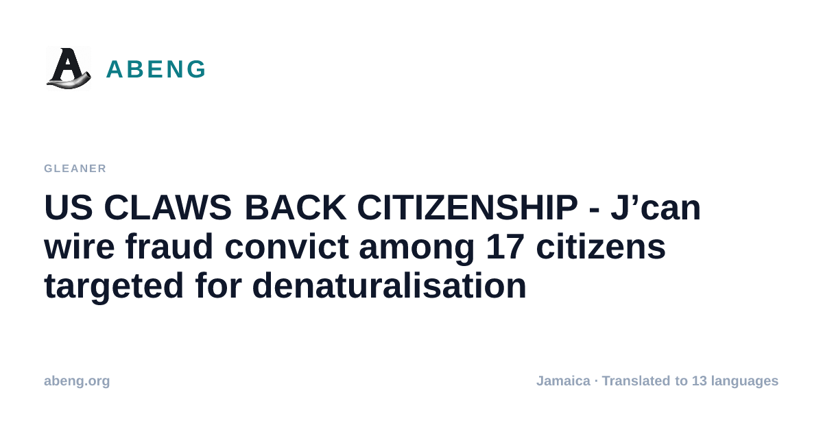 US CLAWS BACK CITIZENSHIP - J’can wire fraud convict among 17 citizens targeted for denaturalisation