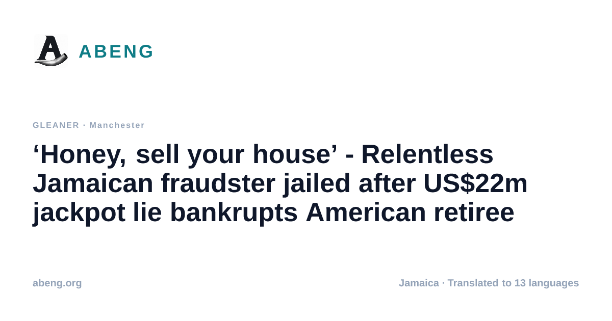 ‘Honey, sell your house’ - Relentless Jamaican fraudster jailed after US$22m jackpot lie bankrupts American retiree