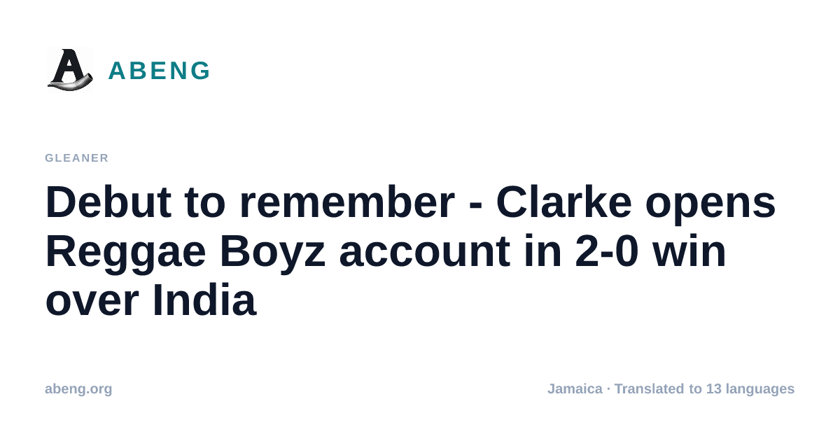 Debut to remember - Clarke opens Reggae Boyz account in 2-0 win over India